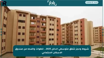 شروط وحجز شقق متوسطي الدخل 2025.. خطوات واضحة من صندوق الإسكان الاجتماعي